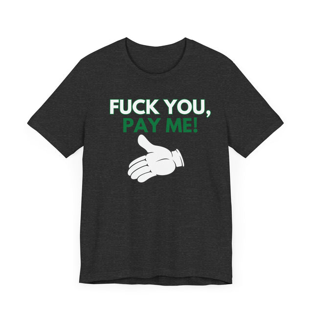 Fuck You, Pay me Tshirt, Get paid tshirt, Funny Tshirt, Sarcastic Tshirt
