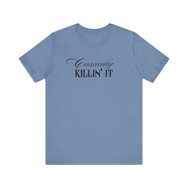 Casually Killin' it Tshirt, funny tshirt, sarcastic tshirt