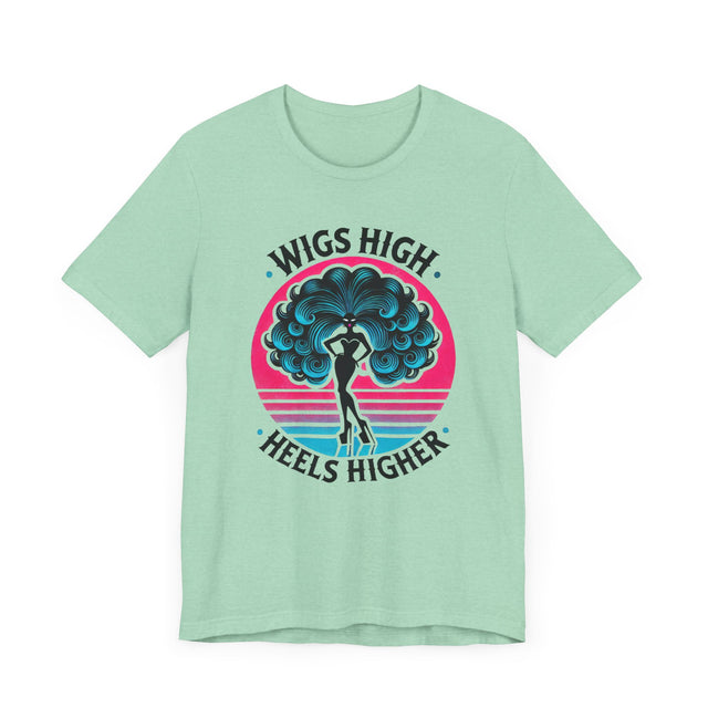 Wigs High Heels Higher Drag T-shirt, LGBTQ+ Tee, Drag Fan Gift