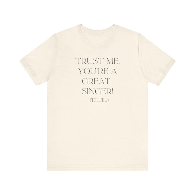 Trust Me, You're a Great Singer ~Tequila, Tequila Tunes Tee, Funny T-shirt, Party T-shirt