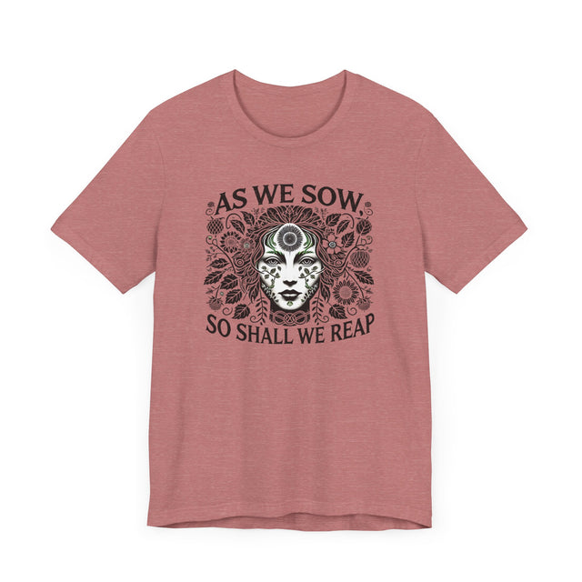 As We Sow So Shall We Reap Tee, Karma T-shirt, Gardening T-shirt