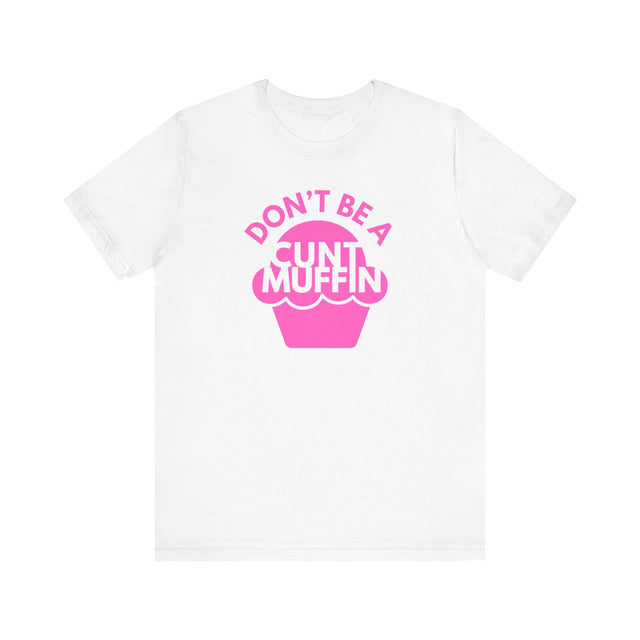 Don't be a cunt muffin tshirt, Sarcastic Tshirt, Funny Tshirt, Abrasive but funny shirt