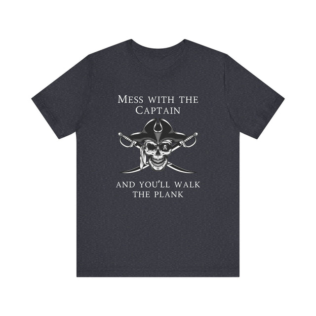 Mess with the Captain and you'll walk the plank Tshirt, Nautical Tshirt, Boating shirt, Captain Shirt, Nautical Gift, boating Gift, Dad Gift