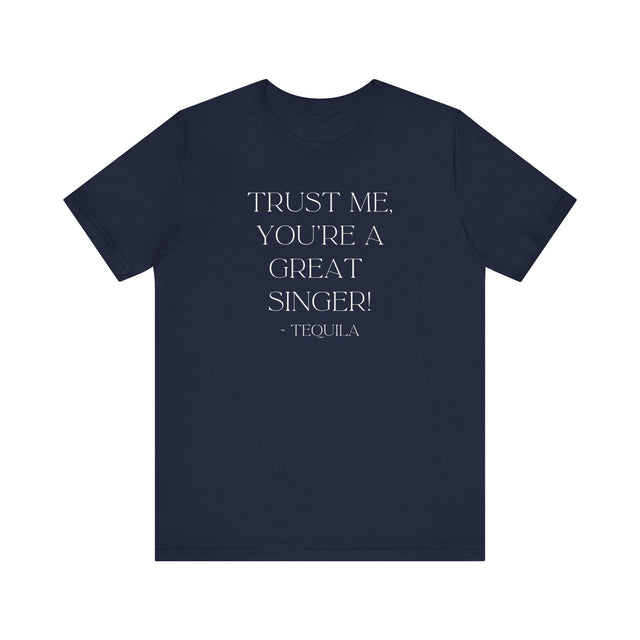 Trust Me, You're a Great Singer ~Tequila, Tequila Tunes Tee, Funny T-shirt, Party T-shirt