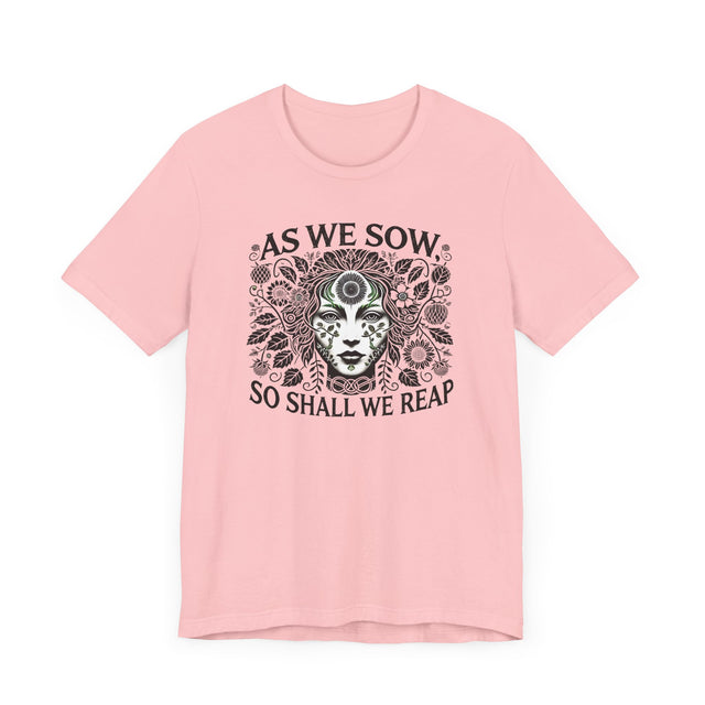 As We Sow So Shall We Reap Tee, Karma T-shirt, Gardening T-shirt