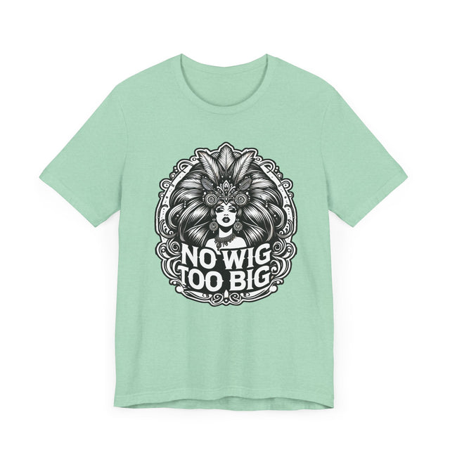 No Wig Too Big Drag T-shirt, LGBTQ+ Tee, Drag Fan Gift