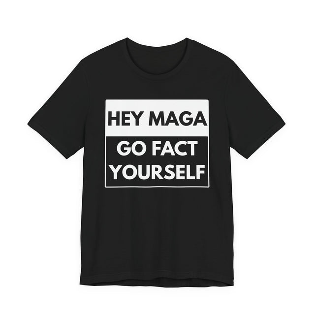 Hey MAGA, Go Fact Yourself — Bold Statement Tee