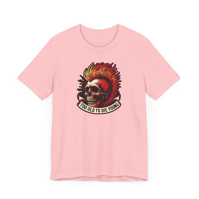 Too Old To Die Young Mohawk, Birthday Shirt