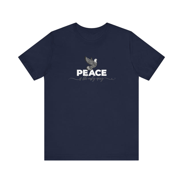 Peace Shirt, Peace Dove Shirt, Peace is the only way shirt, Peace Advocate shirt, non-violence, Peace is the solution, Peace is the answer