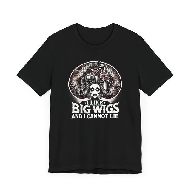 I Like Big Wigs And I Cannot Lie Drag T-shirt, LGBTQ+ Tee, Drag Fan Gift