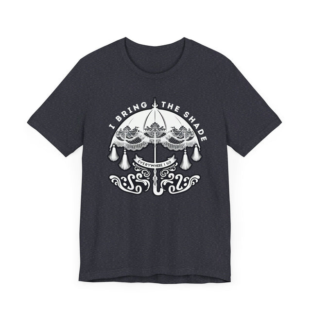 I Bring The Shade Everywhere I Go Shirt, Drag Shirt, Throwing Shade Tee