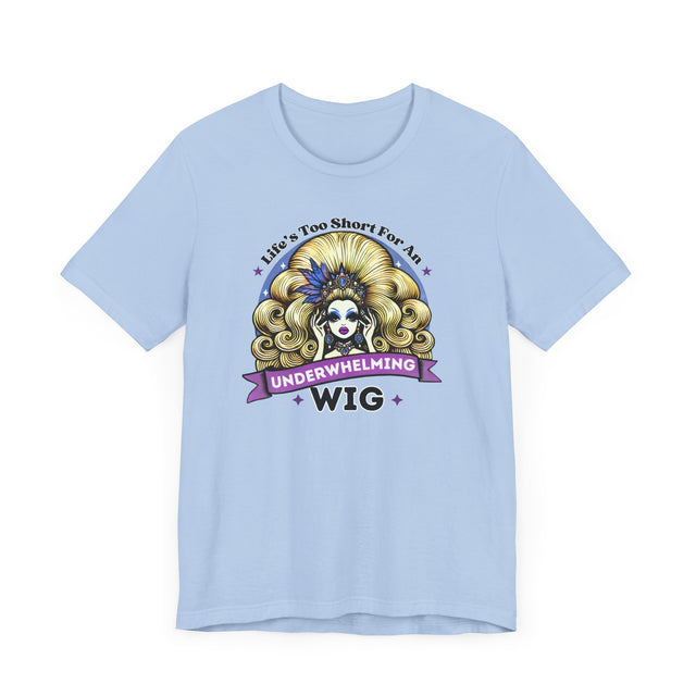 Life's Too Short For An Underwhelming Wig T-shirt, Drag Queen Shirt