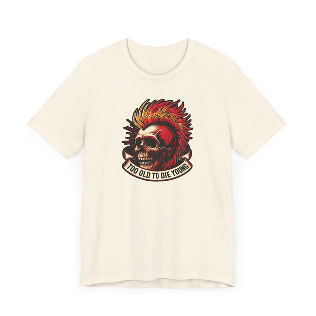 Too Old To Die Young Mohawk, Birthday Shirt