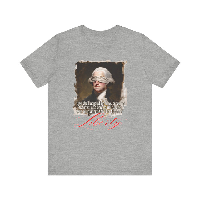 Blindfolded Washington "Liberty" T-Shirt, "We shall appoint no king, serve no dictator, and bow to no tyrant. Our allegiance is to liberty alone."