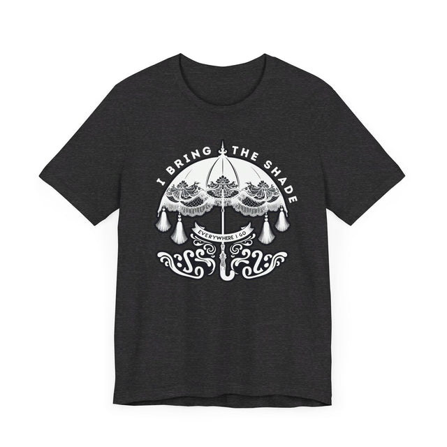 I Bring The Shade Everywhere I Go Shirt, Drag Shirt, Throwing Shade Tee