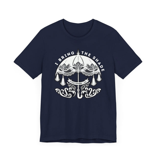I Bring The Shade Everywhere I Go Shirt, Drag Shirt, Throwing Shade Tee