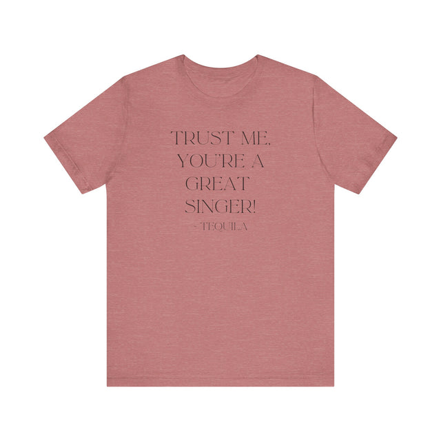 Trust Me, You're a Great Singer ~Tequila, Tequila Tunes Tee, Funny T-shirt, Party T-shirt