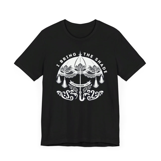 I Bring The Shade Everywhere I Go Shirt, Drag Shirt, Throwing Shade Tee
