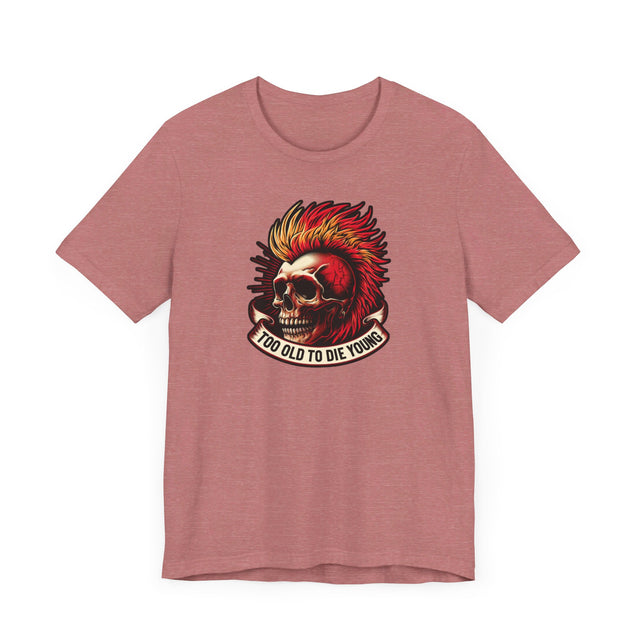 Too Old To Die Young Mohawk, Birthday Shirt