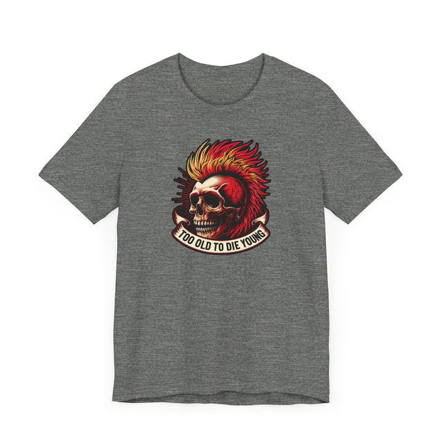 Too Old To Die Young Mohawk, Birthday Shirt