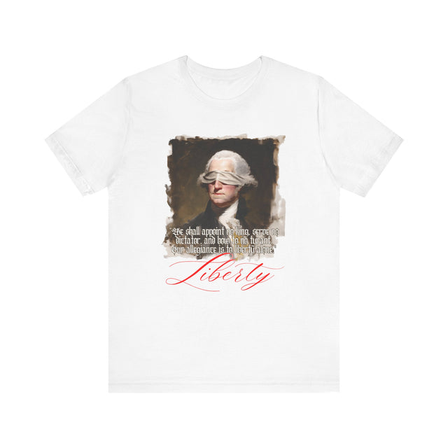 Blindfolded Washington "Liberty" T-Shirt, "We shall appoint no king, serve no dictator, and bow to no tyrant. Our allegiance is to liberty alone."