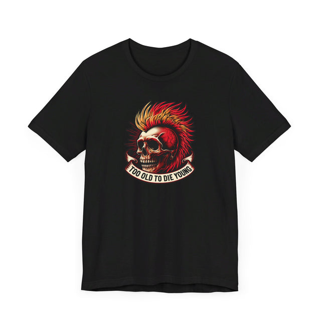 Too Old To Die Young Mohawk, Birthday Shirt