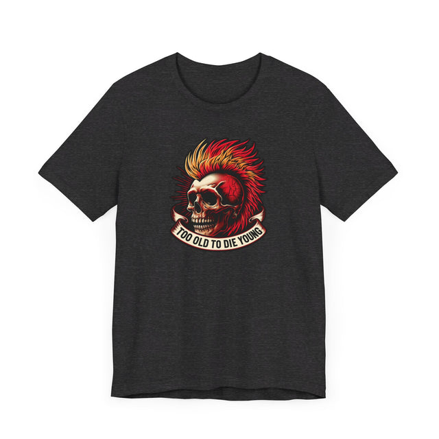 Too Old To Die Young Mohawk, Birthday Shirt