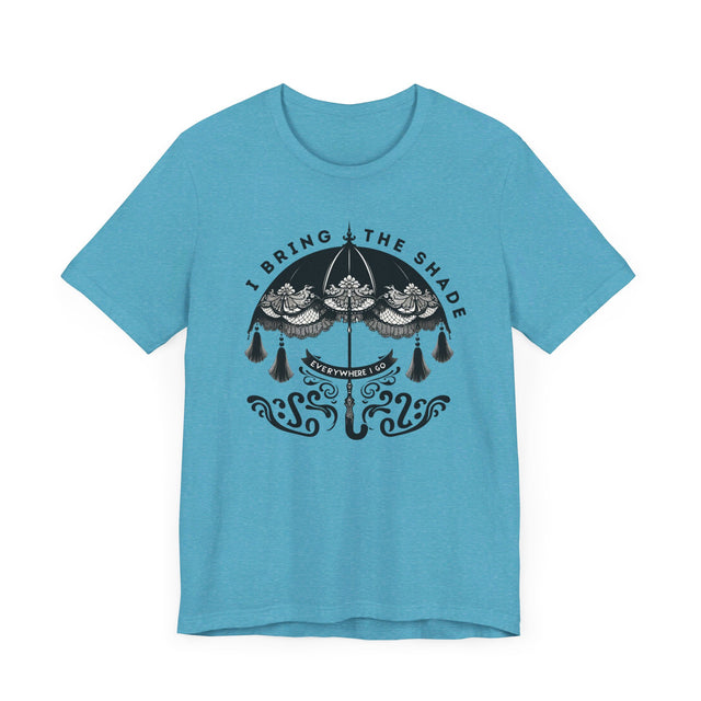 I Bring The Shade Everywhere I Go Shirt, Drag Shirt, Throwing Shade Tee