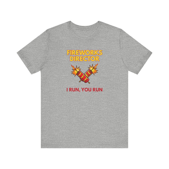 Fireworks Director Tshirt, Funny 4th of July tshirt, I run, you run!