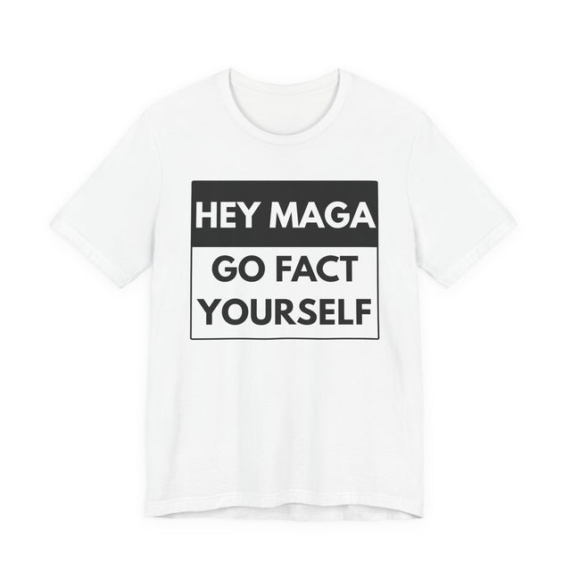 Hey MAGA, Go Fact Yourself — Bold Statement Tee