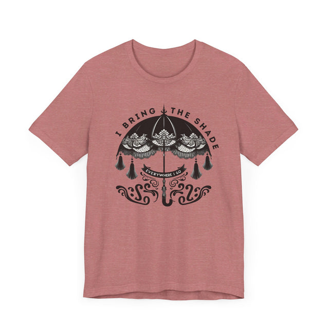 I Bring The Shade Everywhere I Go Shirt, Drag Shirt, Throwing Shade Tee