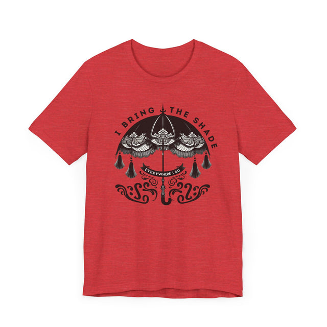 I Bring The Shade Everywhere I Go Shirt, Drag Shirt, Throwing Shade Tee