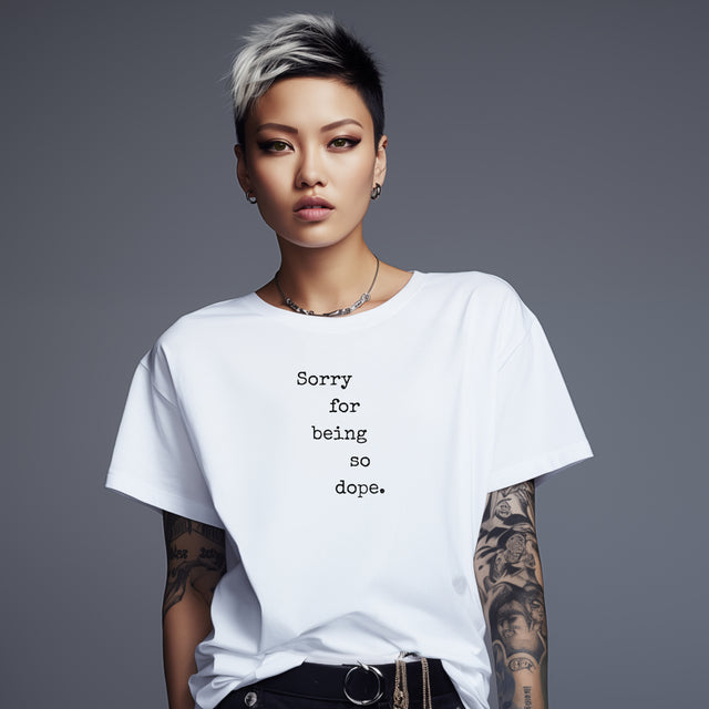 Sorry for being so dope tshirt, funny tshirt, sarcastic tshirt