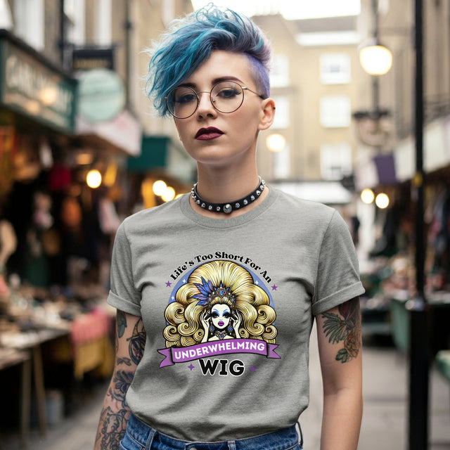 Life's Too Short For An Underwhelming Wig T-shirt, Drag Queen Shirt